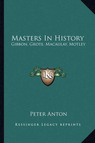 Masters in History: Gibbon, Grote, Macaulay, Motley