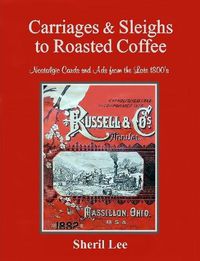 Cover image for Carriages & Sleighs to Roasted Coffee - Nostalgic Cards and Ads from the Late 1800's