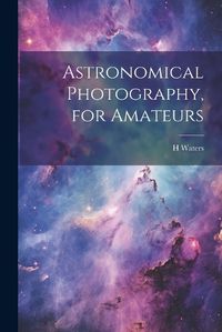 Cover image for Astronomical Photography, for Amateurs