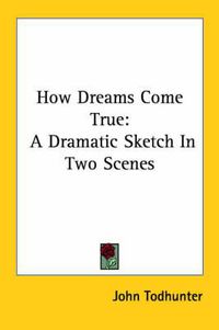 Cover image for How Dreams Come True: A Dramatic Sketch in Two Scenes