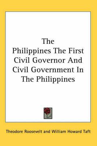 Cover image for The Philippines the First Civil Governor and Civil Government in the Philippines