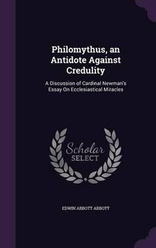 Cover image for Philomythus, an Antidote Against Credulity: A Discussion of Cardinal Newman's Essay on Ecclesiastical Miracles