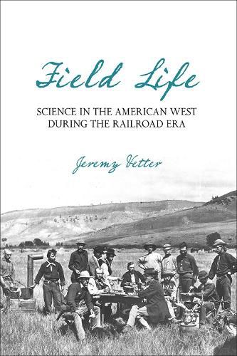 Cover image for Field Life: Science in the American West during the Railroad Era