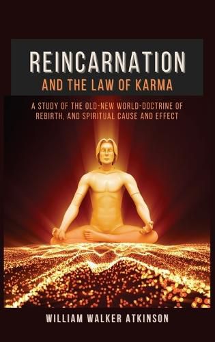 Cover image for Reincarnation and The Law Of Karma: A Study Of The Old-New World-Doctrine Of Rebirth, and Spiritual Cause And Effect