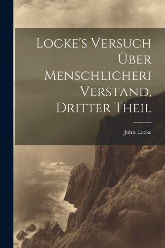 Cover image for Locke's Versuch ueber menschlicheri Verstand, Dritter Theil