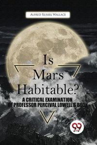 Cover image for Is Mars Habitable? a Critical Examination of Professor Percival Lowell's Book