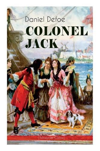 COLONEL JACK (Adventure Classic): Illustrated Edition - The History and Remarkable Life of the truly Honorable Col. Jacque (Complemented with the Biography of the Author)