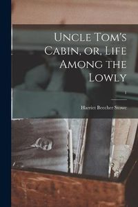 Cover image for Uncle Tom's Cabin, or, Life Among the Lowly; 1