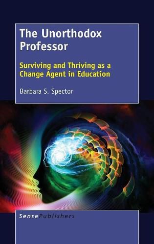 Cover image for The Unorthodox Professor: Surviving and Thriving as a Change Agent in Education