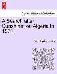 Cover image for A Search After Sunshine; Or, Algeria in 1871.