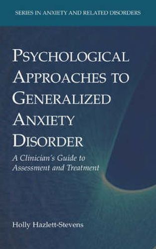 Psychological Approaches to Generalized Anxiety Disorder: A Clinician's Guide to Assessment and Treatment