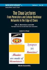 Cover image for Chua Lectures, The: From Memristors And Cellular Nonlinear Networks To The Edge Of Chaos - Volume Ii. Memristors And Cnn: The Right Stuff For Ai And Brain-like Computers