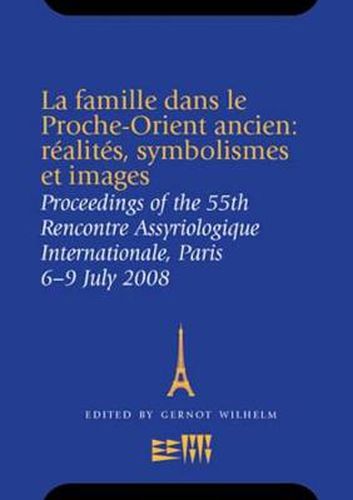 Cover image for La famille dans le Proche-Orient ancien: realites, symbolismes et images: Proceedings of the 55th Rencontre Assyriologique Internationale, Paris