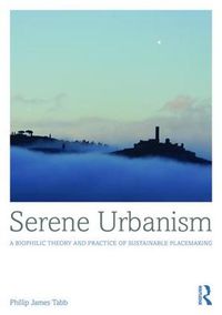 Cover image for Serene Urbanism: A biophilic theory and practice of sustainable placemaking