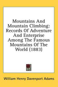 Cover image for Mountains and Mountain Climbing: Records of Adventure and Enterprise Among the Famous Mountains of the World (1883)