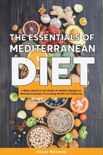 Cover image for The Essentials of Mediterranean Diet: A Basic Guide to Hundreds of Healthy Recipes to Reverse Diseases, Promoting Health and Delaying Aging