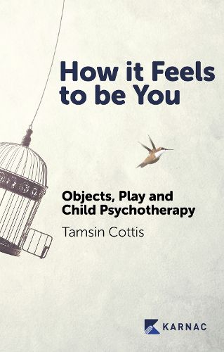 Cover image for How it Feels to be You: Objects, Play and Child Psychotherapy