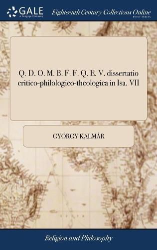 Q. D. O. M. B. F. F. Q. E. V. Dissertatio Critico-Philologico-Theologica in Isa. VII