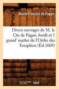 Cover image for Divers Ouvrages de M. Le Cte de Pagan, Fondt Et 1 Grand' Maitre de l'Ordre Des Templiers (Ed.1669)