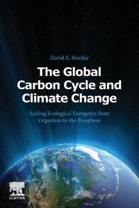 Cover image for The Global Carbon Cycle and Climate Change: Scaling Ecological Energetics from Organism to the Biosphere