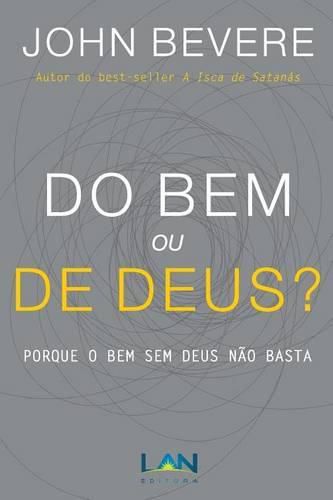 Do Bem ou De Deus?: Porque o Bem Sem Deus Nao Basta