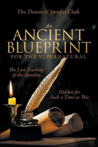 An Ancient Blueprint for the Supernatural: The Lost Teachings of the Apostles, Hidden for Such a Time as This