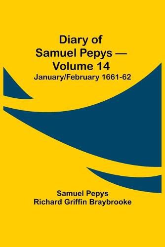 Diary of Samuel Pepys - Volume 14: January/February 1661-62