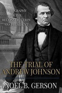 Cover image for The Trial of Andrew Johnson: A Biography of the Reconstruction Era President
