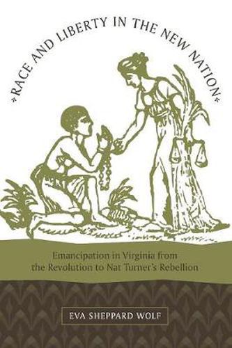 Cover image for Race and Liberty in the New Nation: Emancipation in Virginia from the Revolution to Nat Turner's Rebellion