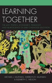 Cover image for Learning Together: The Law, Politics, Economics, Pedagogy, and Neuroscience of Early Childhood Education