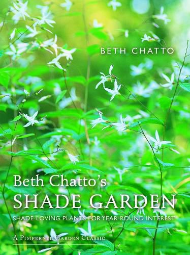 Cover image for Beth Chatto's Shade Garden: Shade-Loving Plants for Year-Round Interest