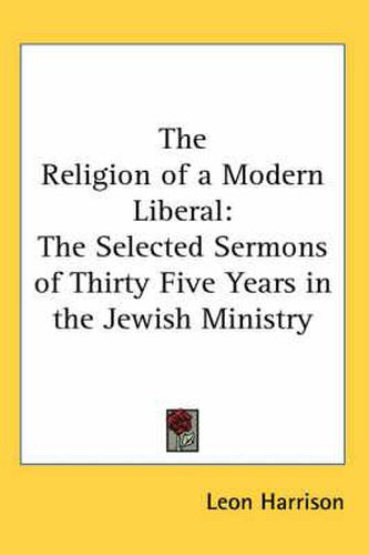 Cover image for The Religion of a Modern Liberal: The Selected Sermons of Thirty Five Years in the Jewish Ministry