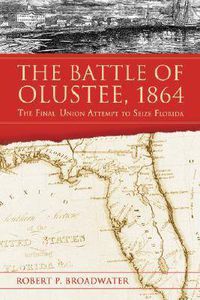 Cover image for The Battle of Olustee, 1864: The Final Union Attempt to Seize Florida