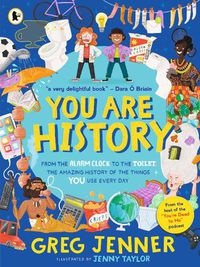 Cover image for You Are History: From the Alarm Clock to the Toilet, the Amazing History of the Things You Use Every Day