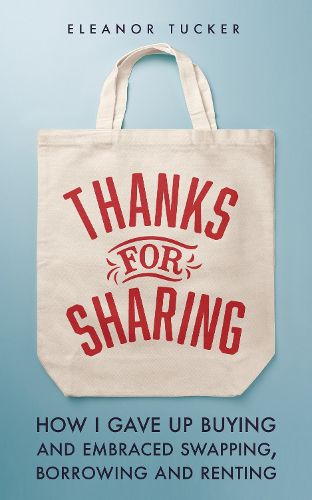 Cover image for Thanks for Sharing: How I Gave Up Buying and Embraced Borrowing, Swapping and Renting