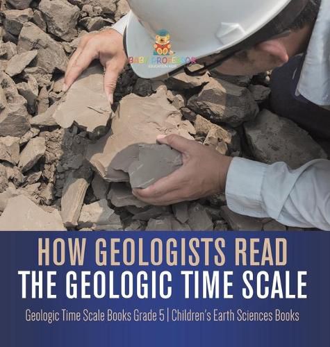 Cover image for How Geologists Read the Geologic Time Scale Geologic Time Scale Books Grade 5 Children's Earth Sciences Books