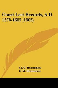 Cover image for Court Leet Records, A.D. 1578-1602 (1905)