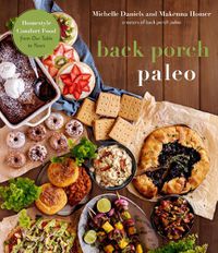 Cover image for Back Porch Paleo: Homestyle Comfort Food from Our Table to Yours