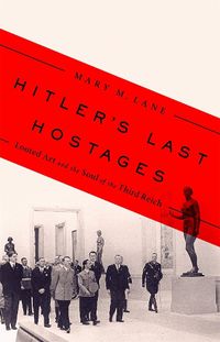 Cover image for Hitler's Last Hostages: Looted Art and the Soul of the Third Reich