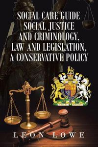 Cover image for Social Care Guide Social Justice and Criminology, Law and Legislation, a Conservative Policy