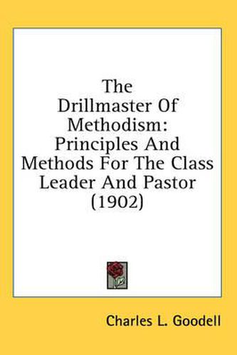 Cover image for The Drillmaster of Methodism: Principles and Methods for the Class Leader and Pastor (1902)