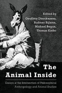 Cover image for The Animal Inside: Essays at the Intersection of Philosophical Anthropology and Animal Studies