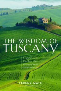 Cover image for The Wisdom of Tuscany: Simplicity, Security and the Good Life