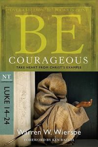 Cover image for Be Courageous ( Luke 14- 24 ): Take Heart from Christ's Example