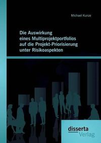 Cover image for Die Auswirkung eines Multiprojektportfolios auf die Projekt-Priorisierung unter Risikoaspekten