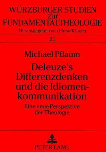 Deleuze's Differenzdenken Und Die Idiomenkommunikation: Eine Neue Perspektive Der Theologie