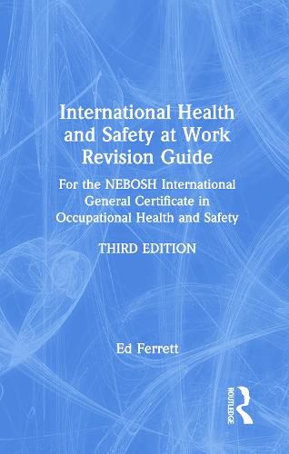 Cover image for International Health and Safety at Work Revision Guide: for the NEBOSH International General Certificate in Occupational Health and Safety