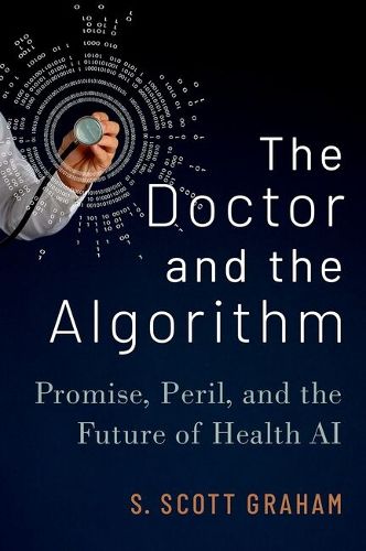 Cover image for The Doctor and the Algorithm: Promise, Peril, and the Future of Health AI