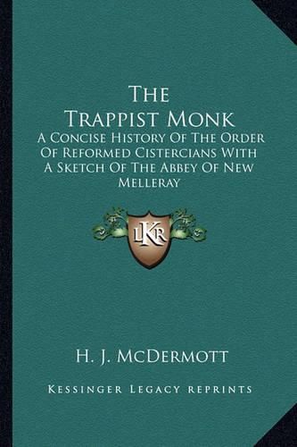 Cover image for The Trappist Monk: A Concise History of the Order of Reformed Cistercians with a Sketch of the Abbey of New Melleray