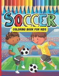 Cover image for Soccer Coloring Book For Kids: A Great Soccer Gifts For Boys And Girls Who Love Soccer